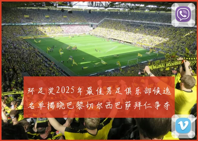 环足奖2025年最佳男足俱乐部候选名单揭晓巴黎切尔西巴萨拜仁争夺荣誉