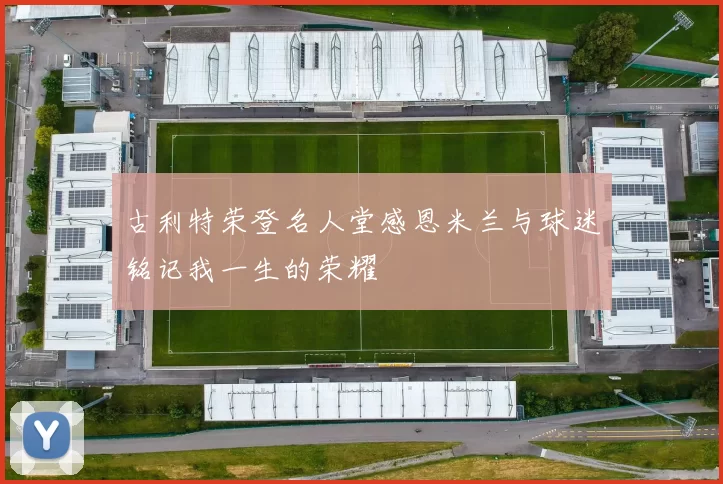 古利特荣登名人堂感恩米兰与球迷铭记我一生的荣耀